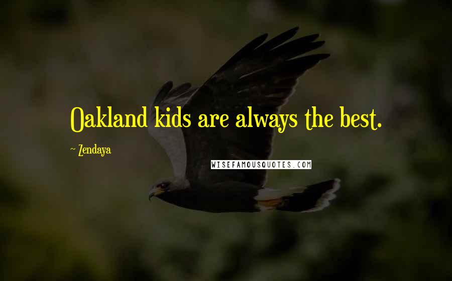 Zendaya Quotes: Oakland kids are always the best.