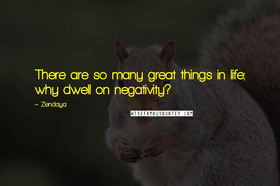 Zendaya Quotes: There are so many great things in life; why dwell on negativity?