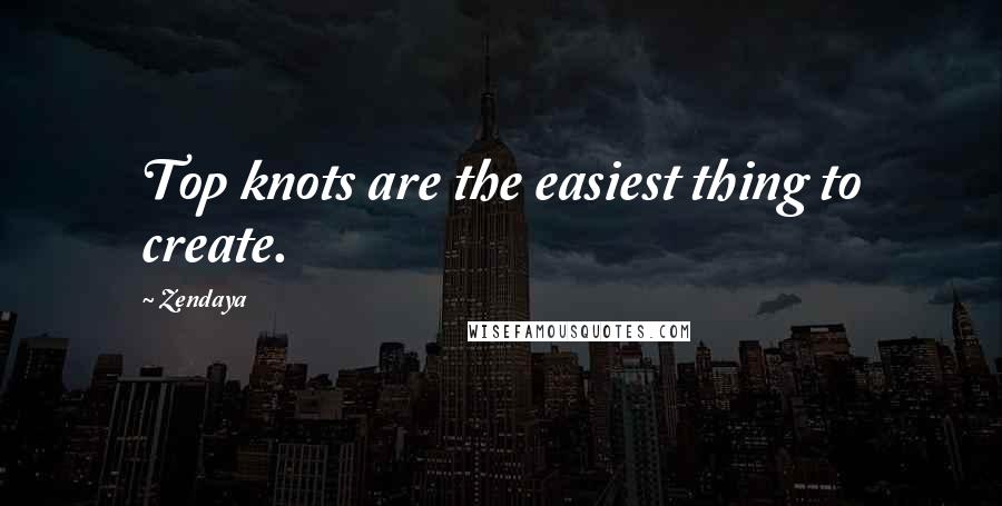 Zendaya Quotes: Top knots are the easiest thing to create.