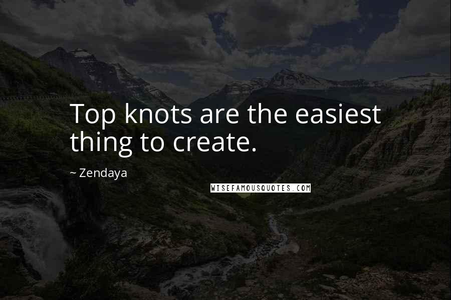 Zendaya Quotes: Top knots are the easiest thing to create.