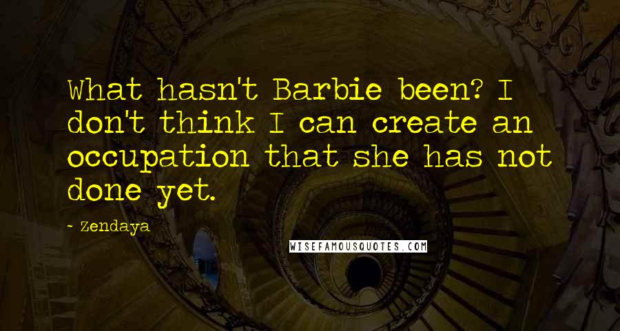 Zendaya Quotes: What hasn't Barbie been? I don't think I can create an occupation that she has not done yet.