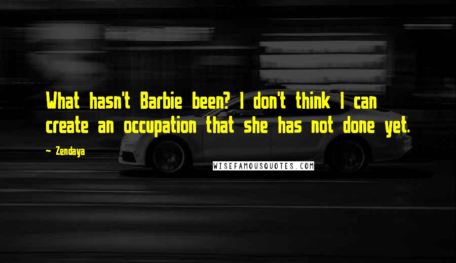 Zendaya Quotes: What hasn't Barbie been? I don't think I can create an occupation that she has not done yet.