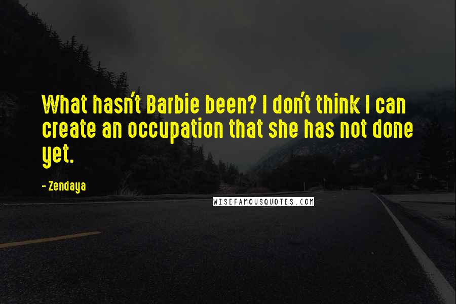 Zendaya Quotes: What hasn't Barbie been? I don't think I can create an occupation that she has not done yet.