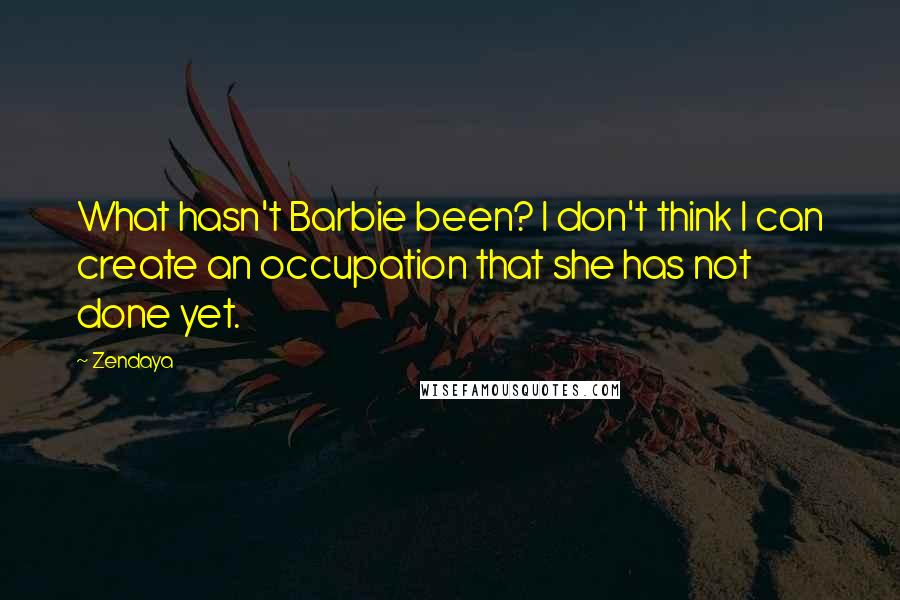 Zendaya Quotes: What hasn't Barbie been? I don't think I can create an occupation that she has not done yet.