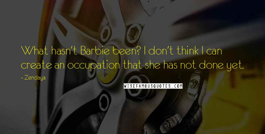 Zendaya Quotes: What hasn't Barbie been? I don't think I can create an occupation that she has not done yet.