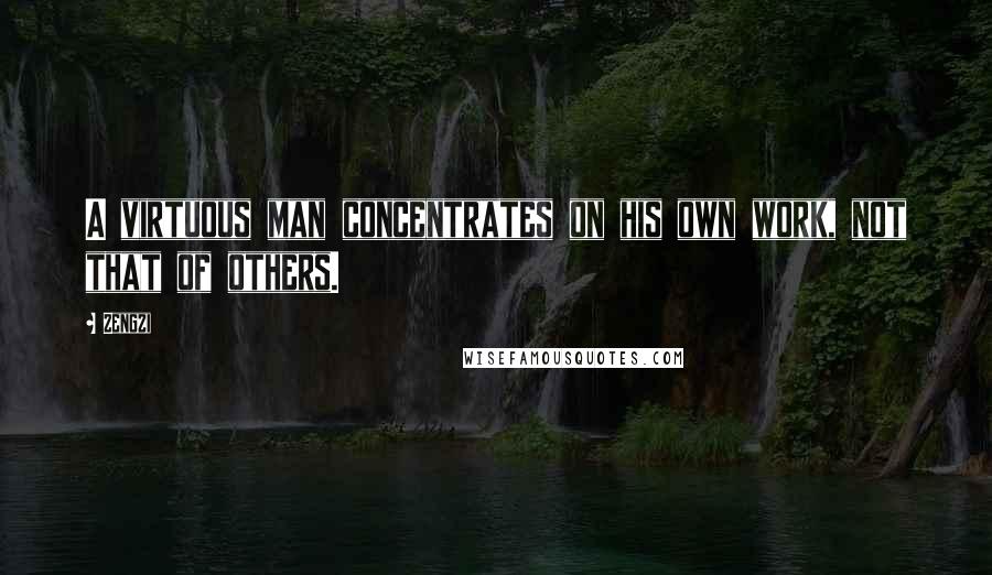 Zengzi Quotes: A virtuous man concentrates on his own work, not that of others.