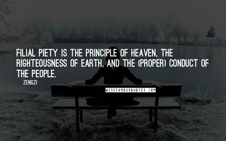 Zengzi Quotes: Filial Piety is the principle of Heaven, The righteousness of Earth, And the (proper) conduct of the people.