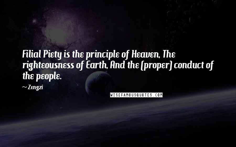Zengzi Quotes: Filial Piety is the principle of Heaven, The righteousness of Earth, And the (proper) conduct of the people.
