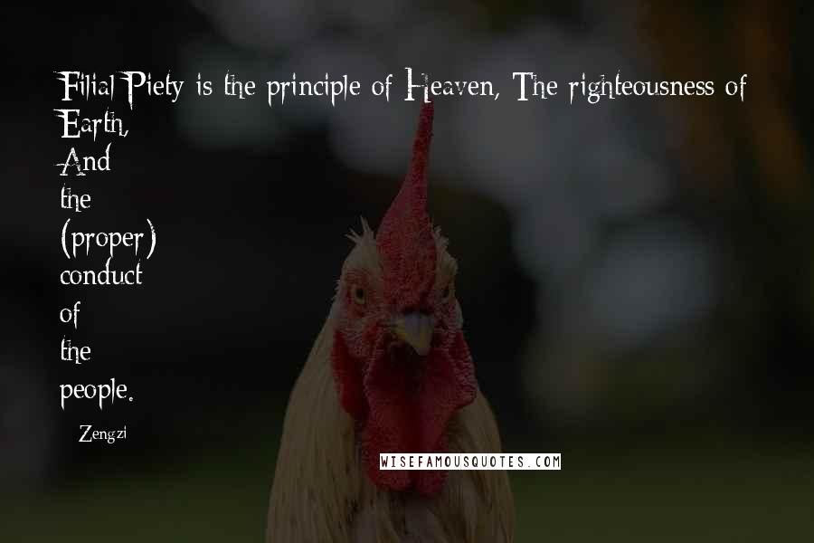 Zengzi Quotes: Filial Piety is the principle of Heaven, The righteousness of Earth, And the (proper) conduct of the people.
