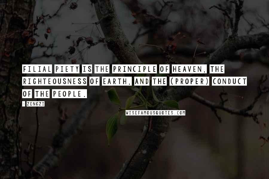 Zengzi Quotes: Filial Piety is the principle of Heaven, The righteousness of Earth, And the (proper) conduct of the people.