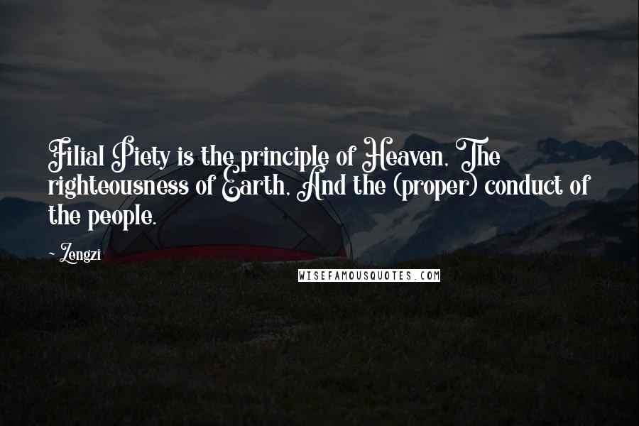 Zengzi Quotes: Filial Piety is the principle of Heaven, The righteousness of Earth, And the (proper) conduct of the people.