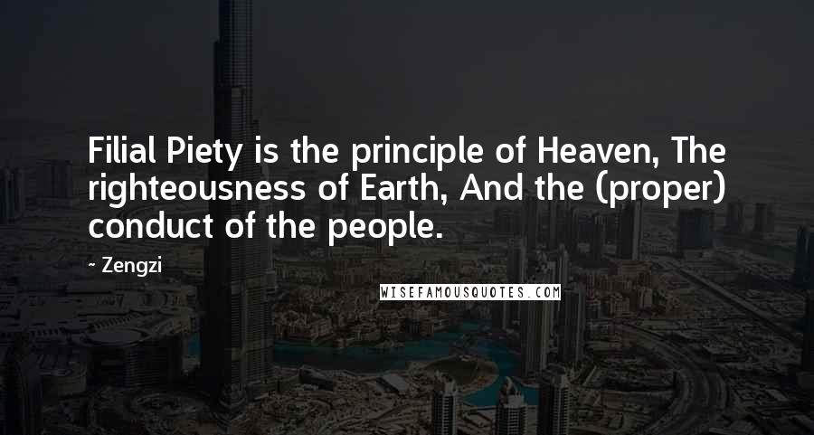 Zengzi Quotes: Filial Piety is the principle of Heaven, The righteousness of Earth, And the (proper) conduct of the people.