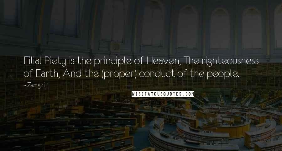 Zengzi Quotes: Filial Piety is the principle of Heaven, The righteousness of Earth, And the (proper) conduct of the people.