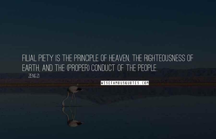 Zengzi Quotes: Filial Piety is the principle of Heaven, The righteousness of Earth, And the (proper) conduct of the people.