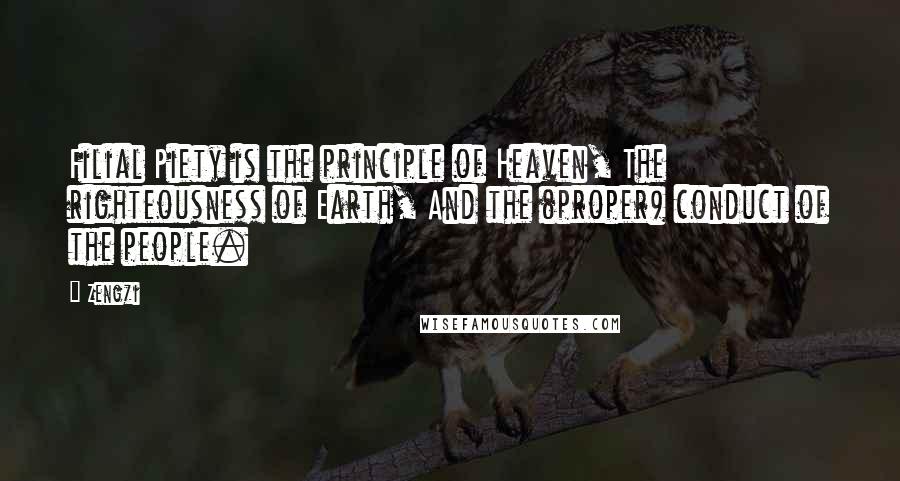 Zengzi Quotes: Filial Piety is the principle of Heaven, The righteousness of Earth, And the (proper) conduct of the people.