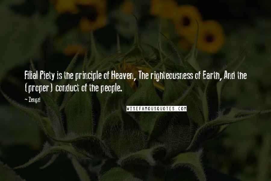 Zengzi Quotes: Filial Piety is the principle of Heaven, The righteousness of Earth, And the (proper) conduct of the people.