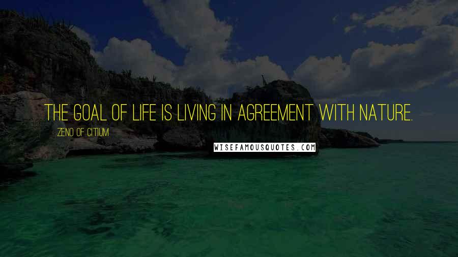 Zeno Of Citium Quotes: The goal of life is living in agreement with Nature.