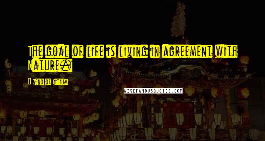 Zeno Of Citium Quotes: The goal of life is living in agreement with Nature.