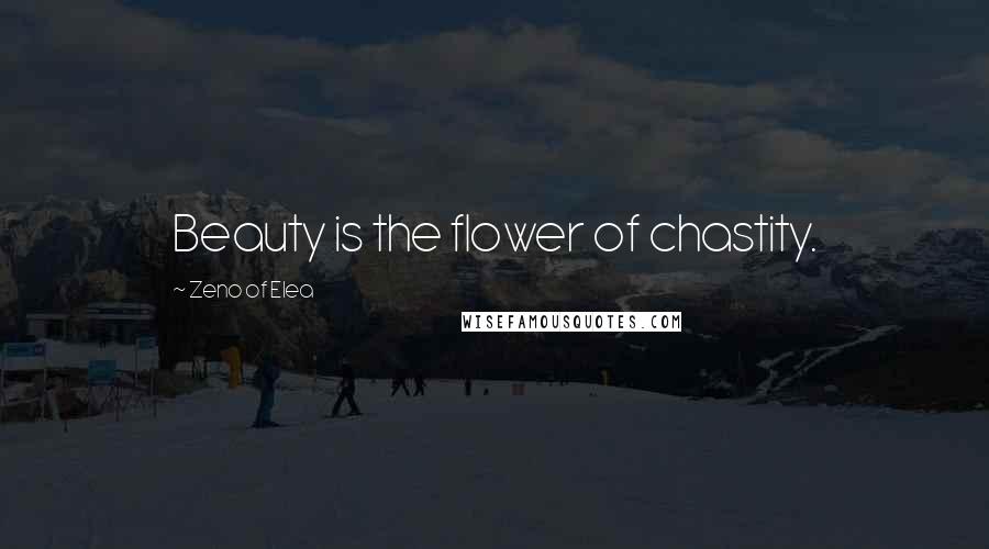 Zeno Of Elea Quotes: Beauty is the flower of chastity.