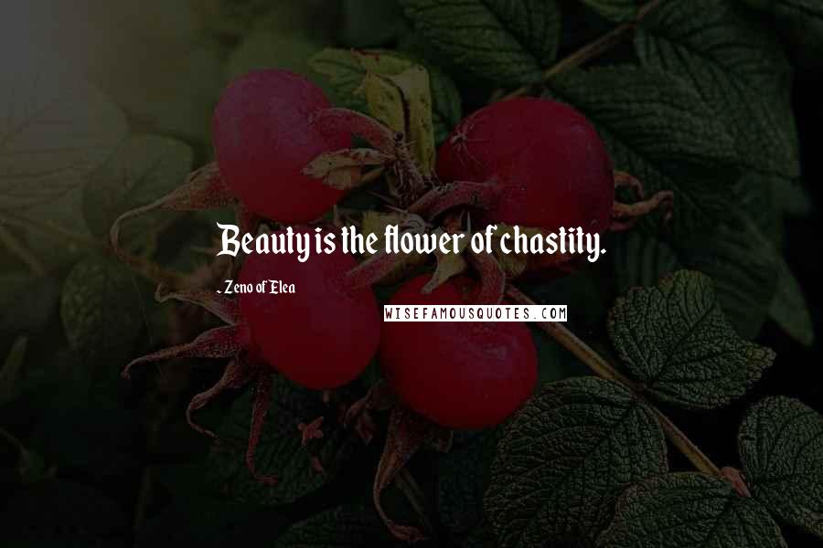 Zeno Of Elea Quotes: Beauty is the flower of chastity.