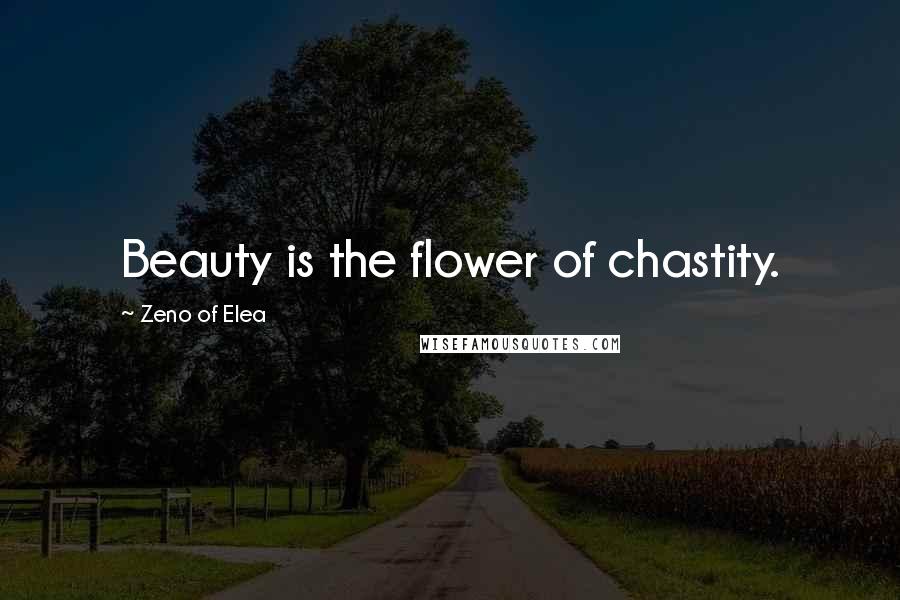 Zeno Of Elea Quotes: Beauty is the flower of chastity.
