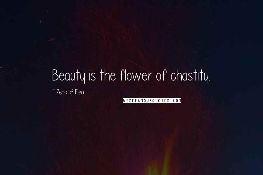 Zeno Of Elea Quotes: Beauty is the flower of chastity.