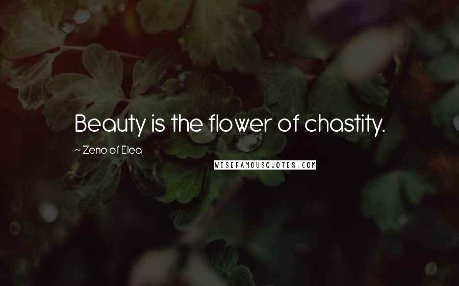 Zeno Of Elea Quotes: Beauty is the flower of chastity.