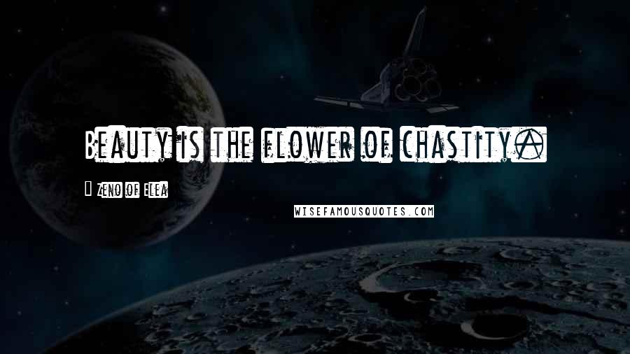 Zeno Of Elea Quotes: Beauty is the flower of chastity.