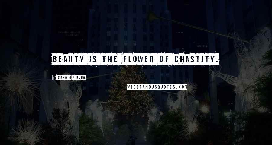 Zeno Of Elea Quotes: Beauty is the flower of chastity.