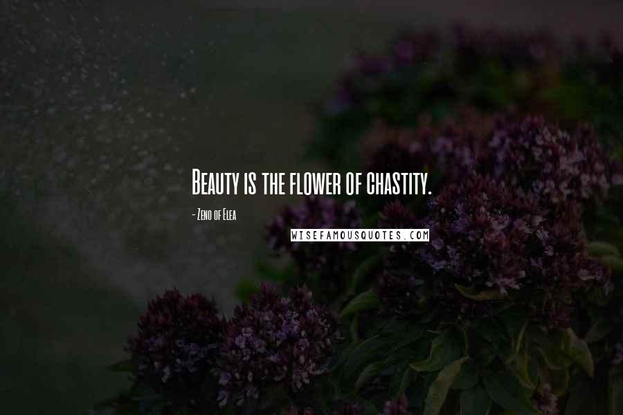 Zeno Of Elea Quotes: Beauty is the flower of chastity.