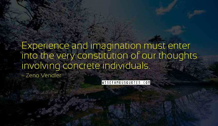 Zeno Vendler Quotes: Experience and imagination must enter into the very constitution of our thoughts involving concrete individuals.