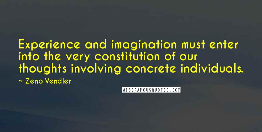 Zeno Vendler Quotes: Experience and imagination must enter into the very constitution of our thoughts involving concrete individuals.