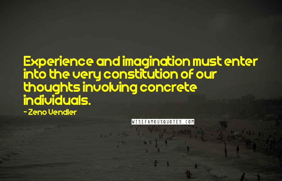 Zeno Vendler Quotes: Experience and imagination must enter into the very constitution of our thoughts involving concrete individuals.