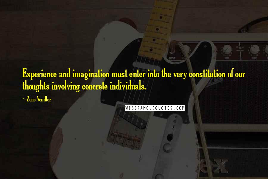 Zeno Vendler Quotes: Experience and imagination must enter into the very constitution of our thoughts involving concrete individuals.