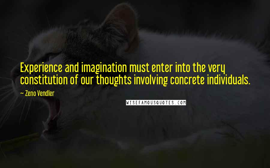 Zeno Vendler Quotes: Experience and imagination must enter into the very constitution of our thoughts involving concrete individuals.