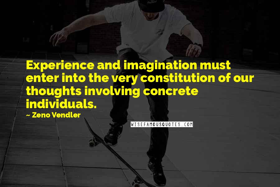 Zeno Vendler Quotes: Experience and imagination must enter into the very constitution of our thoughts involving concrete individuals.