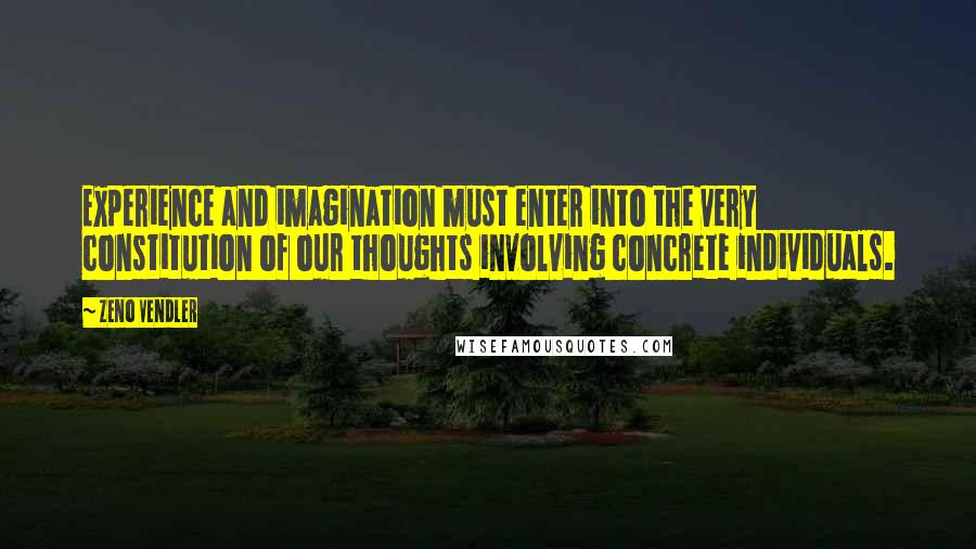 Zeno Vendler Quotes: Experience and imagination must enter into the very constitution of our thoughts involving concrete individuals.