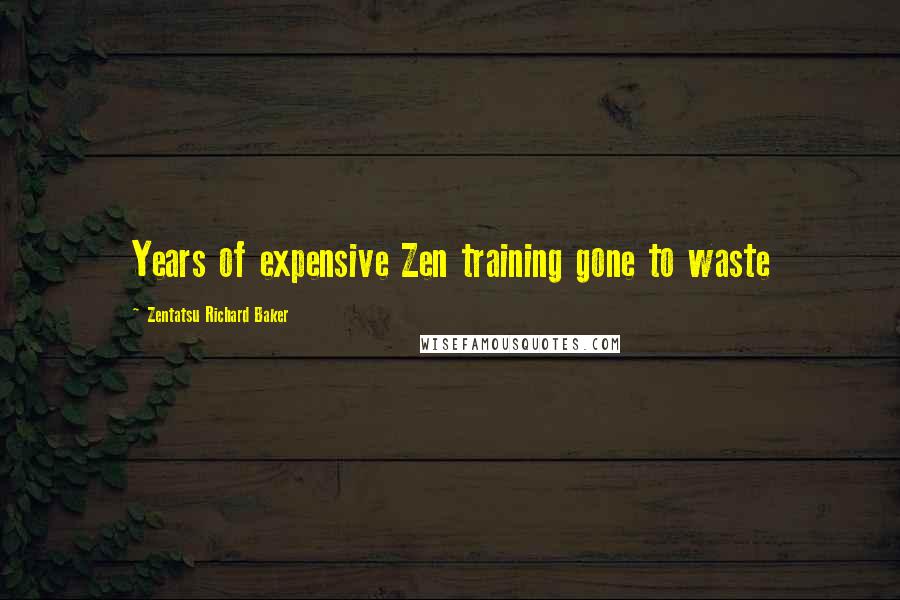 Zentatsu Richard Baker Quotes: Years of expensive Zen training gone to waste