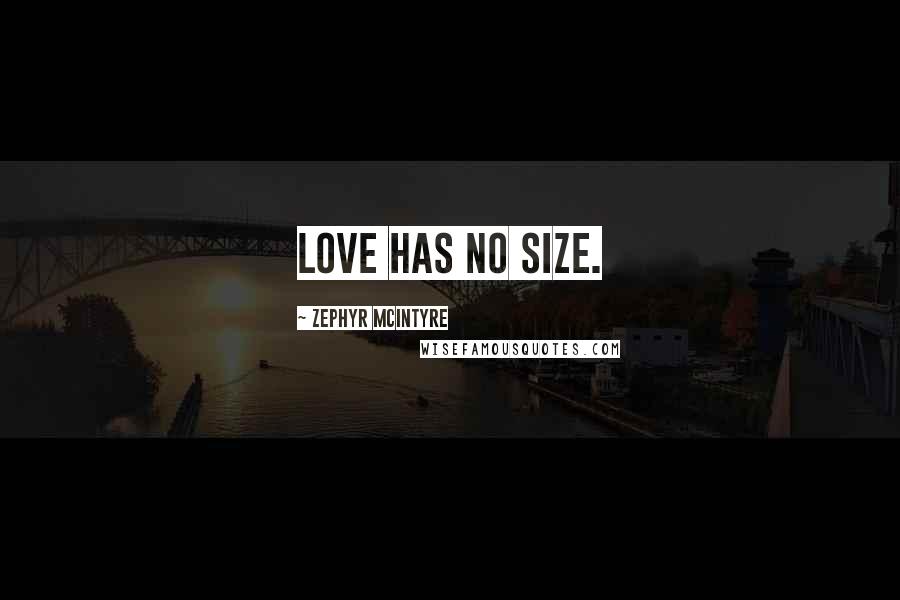 Zephyr McIntyre Quotes: Love has no size.