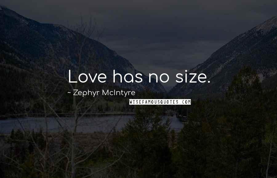 Zephyr McIntyre Quotes: Love has no size.