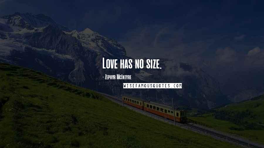 Zephyr McIntyre Quotes: Love has no size.