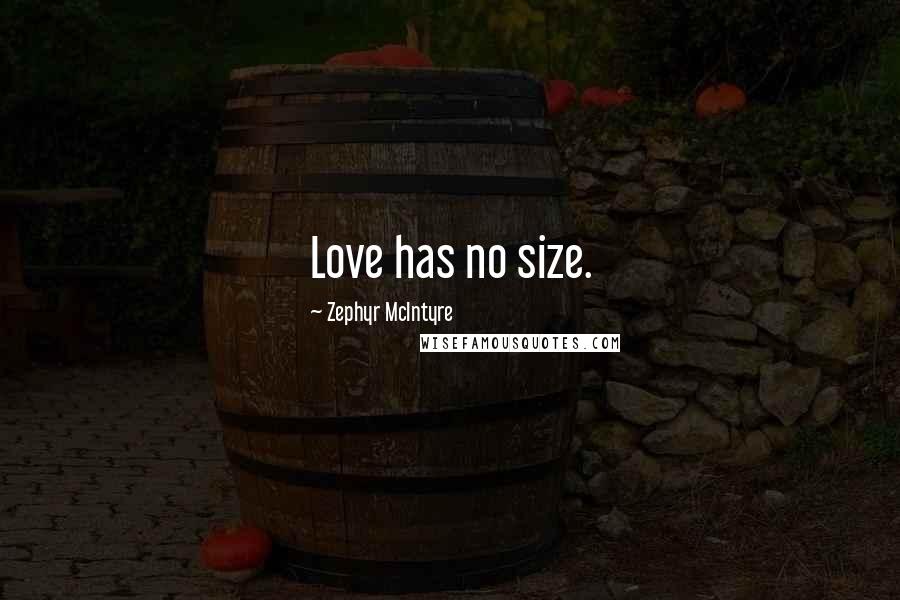 Zephyr McIntyre Quotes: Love has no size.