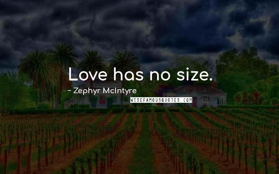 Zephyr McIntyre Quotes: Love has no size.