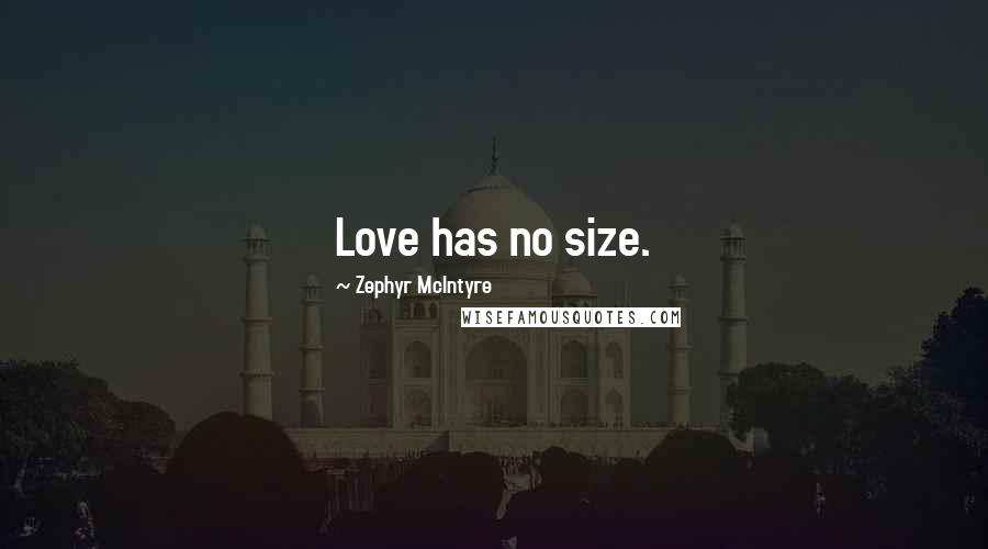 Zephyr McIntyre Quotes: Love has no size.