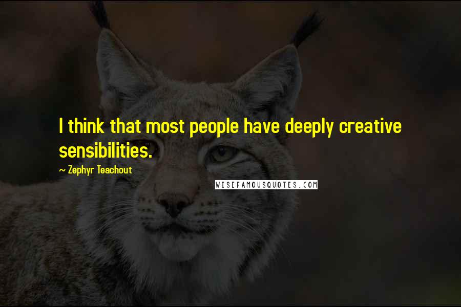 Zephyr Teachout Quotes: I think that most people have deeply creative sensibilities.