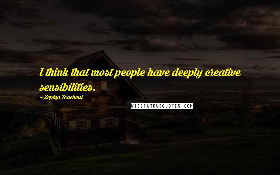Zephyr Teachout Quotes: I think that most people have deeply creative sensibilities.