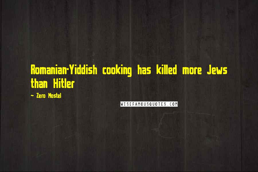 Zero Mostel Quotes: Romanian-Yiddish cooking has killed more Jews than Hitler