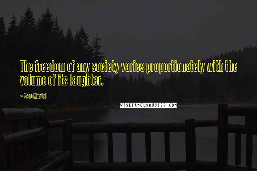 Zero Mostel Quotes: The freedom of any society varies proportionately with the volume of its laughter.