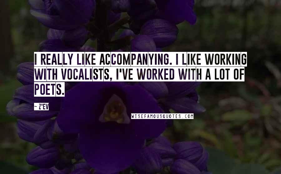 Z'EV Quotes: I really like accompanying. I like working with vocalists, I've worked with a lot of poets.