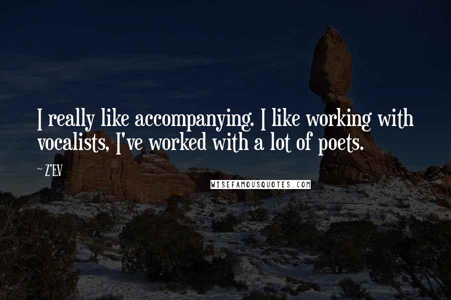 Z'EV Quotes: I really like accompanying. I like working with vocalists, I've worked with a lot of poets.